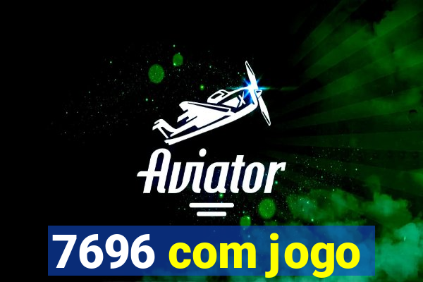 7696 com jogo